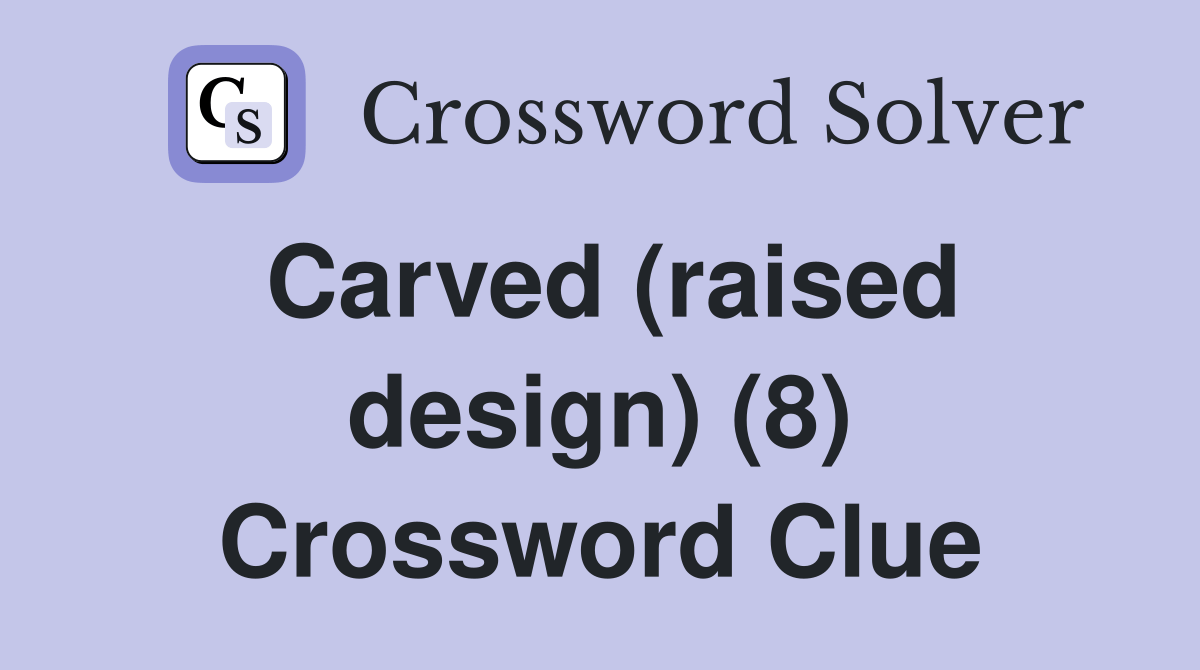 Carved (raised design) (8) Crossword Clue Answers Crossword Solver
